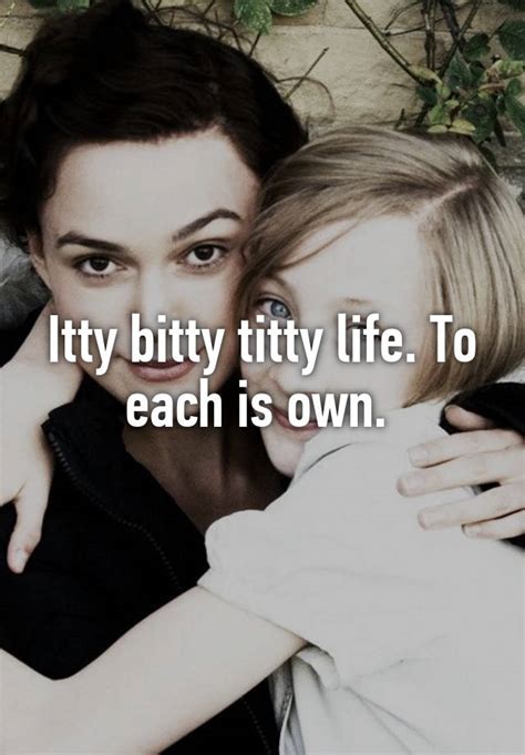 Itty Bitty Titty Life To Each Is Own