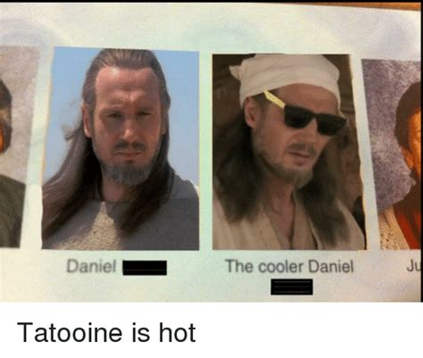 The Cooler Daniel Ju Tatooine Is Hot Daniel Meme On Meme