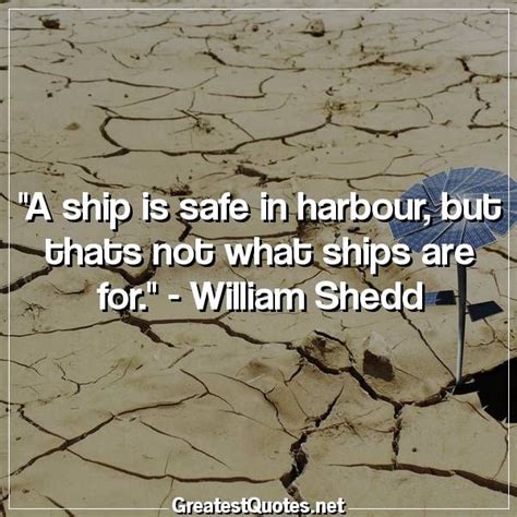 A Ship Is Safe In Harbour But Thats Not What Ships Are For William