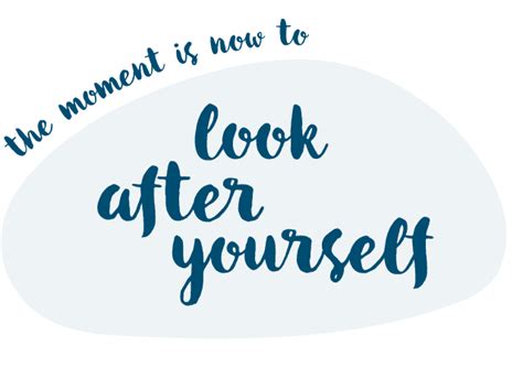 Look After Yourself The Moment Is Now