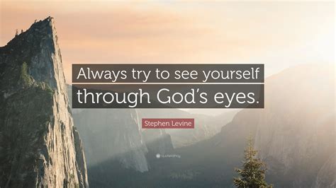 Stephen Levine Quote Always Try To See Yourself Through Gods Eyes