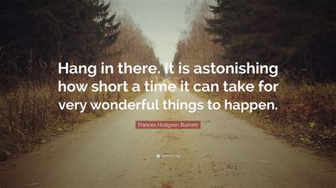 Frances Hodgson Burnett Quote Hang In There It Is Astonishing How