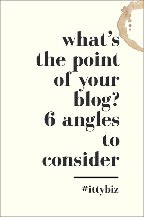 Whats The Point Of Your Blog 6 Angles To Consider Ittybiz