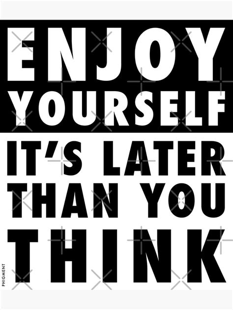 Enjoy Yourself Its Later Than You Think Op Colours Poster For