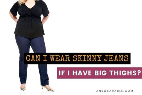 Can I Wear Skinny Jeans If I Have Big Thighs Answearable