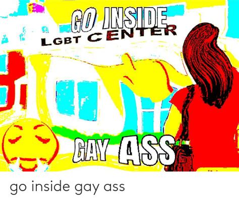 go inside gay ass gay meme on me me