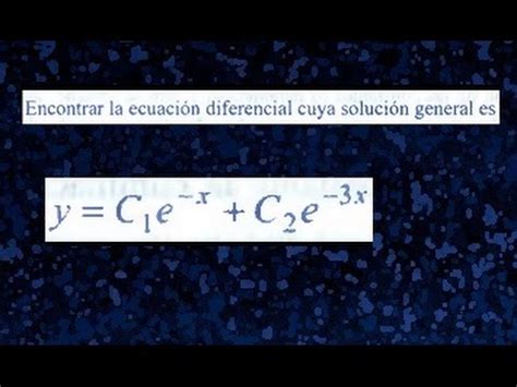 encontrar la ecuación diferencial cuya solución es Ecuaciones diferenciales YouTube
