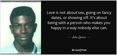 John Spence Quote Love Is Not About Sex Going On Fancy Dates Or