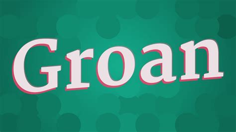 Groan Pronunciation How To Pronounce Groan Youtube