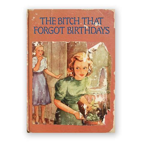 The Bitch That Forgot Birthdays Belated Birthday Card The Mincing Mockingbird And The Frantic