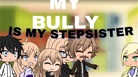My Bully Is My Stepsister Glmm Original Youtube