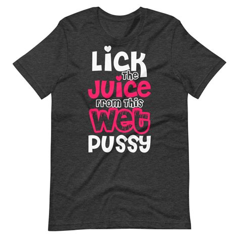 Lick The Juice From This Wet Pussy Womens Graphic Tees Etsy