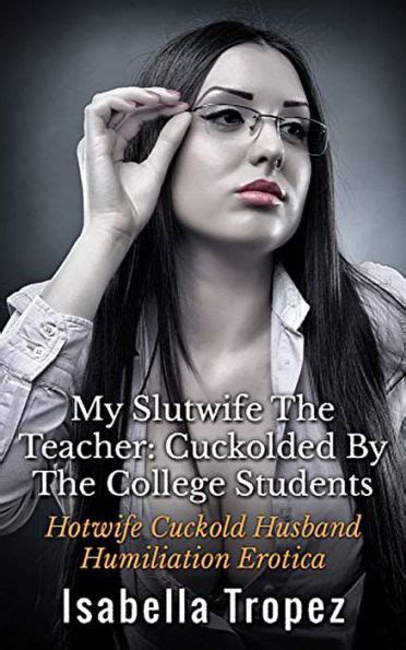 My Slutwife The Teacher Hotwife Cuckold Husband Humiliation Erotica By Isabella Tropez EBook