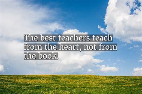 Quote The Best Teachers Teach From The Heart Coolnsmart