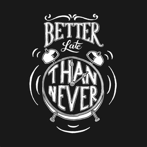 Better Late Than Never By Wordfandom Quotes Inspirational Positive Never Quotes
