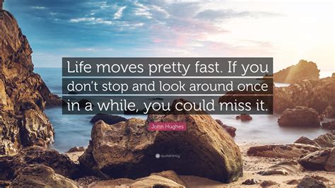 John Hughes Quote “life Moves Pretty Fast If You Dont Stop And Look