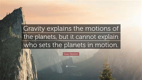 Isaac Newton Quote “gravity Explains The Motions Of The Planets But