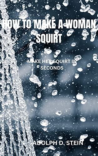 How To Make A Woman Squirt Make Her Squirt In Seconds Kindle Edition By D Stein Adolph