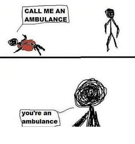 Call Me An Ambulance Youre An Ambulance Ah Yes Yes Meme On Meme