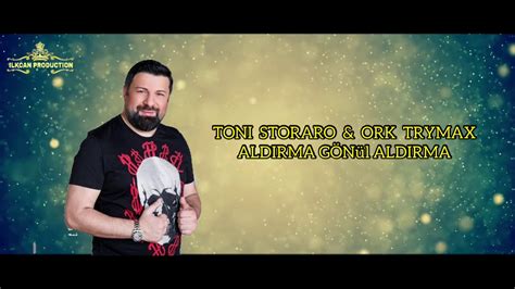Ork Trymax And Toni Storaro Aldrima GÖnÜl Aldirma 2022 Youtube