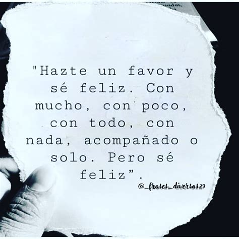 Hazte Un Favor Y Sé Feliz Con Mucho Con Poco Con Todo Con Nada