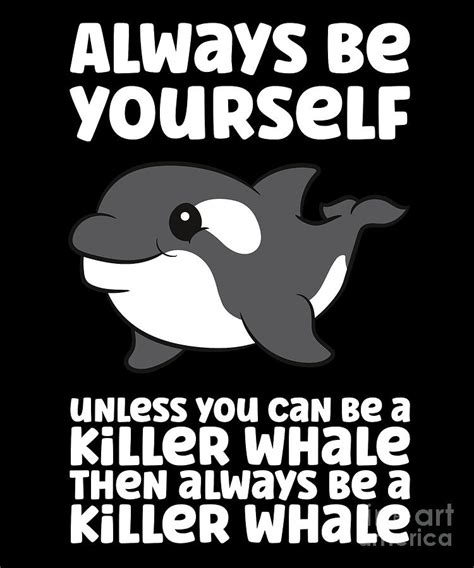Always Be Yourself Unless You Can Be A Killer Whale Digital Art By Eq