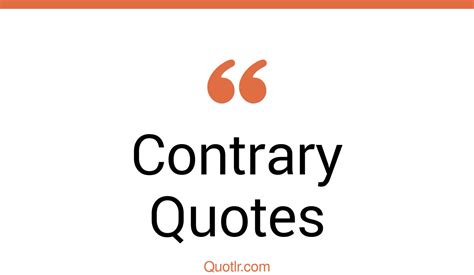 35 Pioneering Contrary Sayings And Quotes Contrary To Belief
