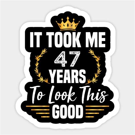 47th birthday t took me 47 years 47 year old 47 year old funny birthday t sticker