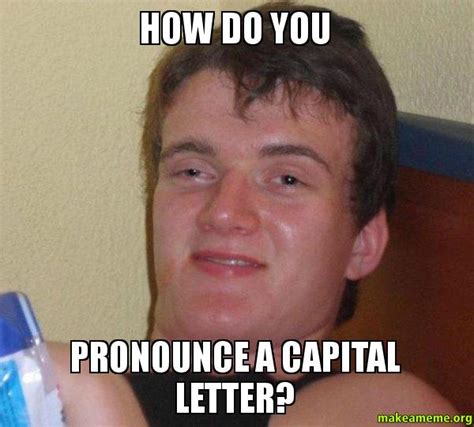 Now you can make your own amazing memes for social media or blog with crello. How do you Pronounce a capital letter? - | Make a Meme