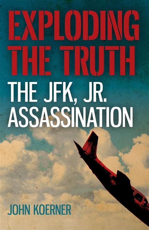 Buy Exploding The Truth The Jfk Jr Assassination By John Koerner