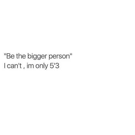 Pin By Atti On Me Bigger Person Quotes Funny Quotes Bigger Person