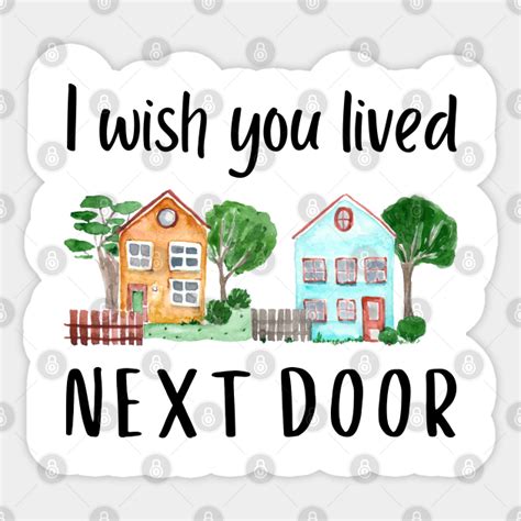 I Wish You Live Next Door Meme T Quote Long Distance Relationship T Sticker Teepublic