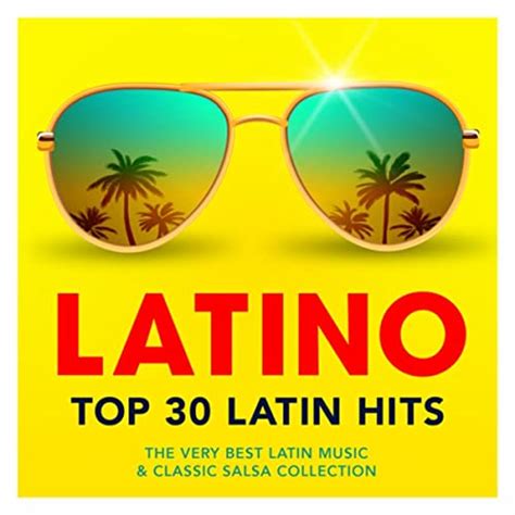 latino top 30 latin hits the very best latin music and classic salsa collection de various