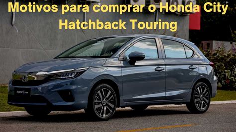 Motivos Para Comprar O Honda City Hatchback Touring Youtube