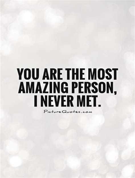You are the most amazing person, I never met | Picture Quotes