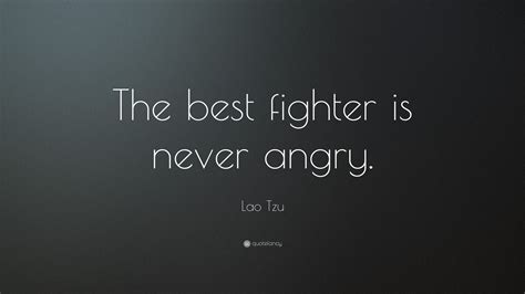 Life is about how much you can take and keep fighting, how much 46. Lao Tzu Quote: "The best fighter is never angry." (19 ...