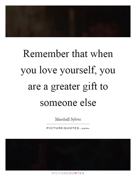 Remember That When You Love Yourself You Are A Greater T To