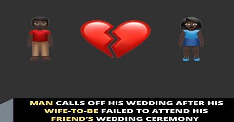 man calls off his wedding after his wife to be failed to attend his