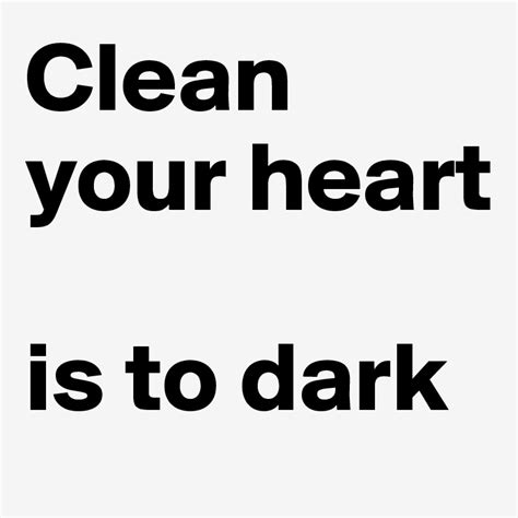 Clean Your Heart Is To Dark Post By Hanna1 On Boldomatic