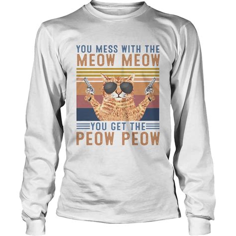 You Mess With The Meow Meow You Get The Peow Peow Shirt Trend Tee Shirts Store
