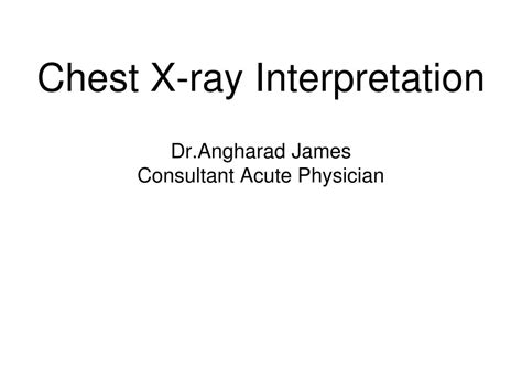 Ppt Chest X Ray Interpretation Drangharad James Consultant Acute