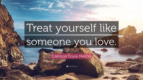 Glennon Doyle Melton Quote “treat Yourself Like Someone You Love”