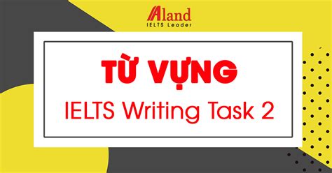 Trọn Bộ Từ Vựng Ielts Writing Task 2 Hay Nhất 2019 Aland Ielts