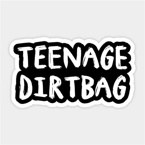 Teenage Dirtbag Teenage Dirtbag Sticker Teepublic