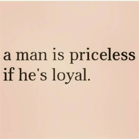 A Man Is Priceless If Hes Loyal Love Quotes For Him Love Quotes Men Quotes