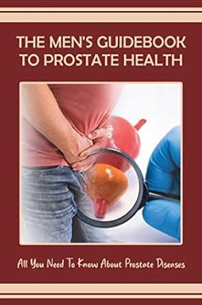 The Men S Guidebook To Prostate Health All You Need To Know About Prostate Diseases Ebook