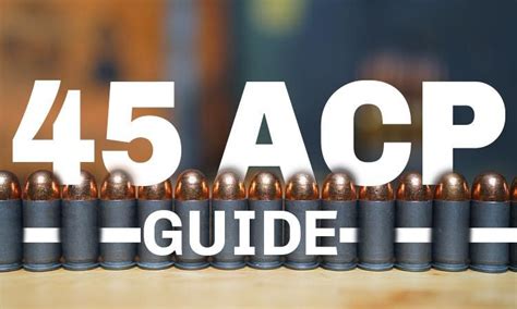45 Acp Guide Ballistics Applications And More