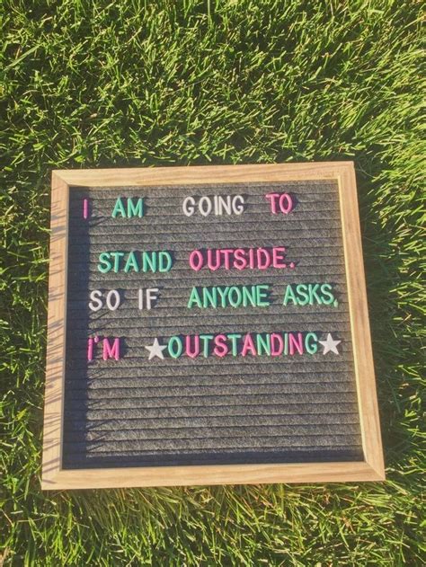I Am Going To Stand Outside So If Anyone Asks Im Outstanding With