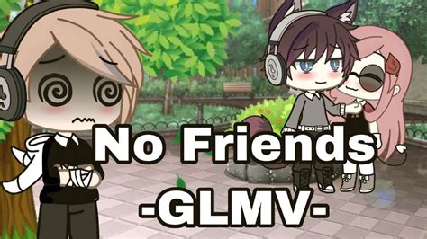 No Friends GLMV YouTube
