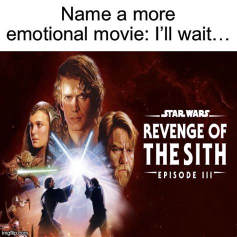Revenge Of The Sith Is The Saddest Movie Ever Imgflip